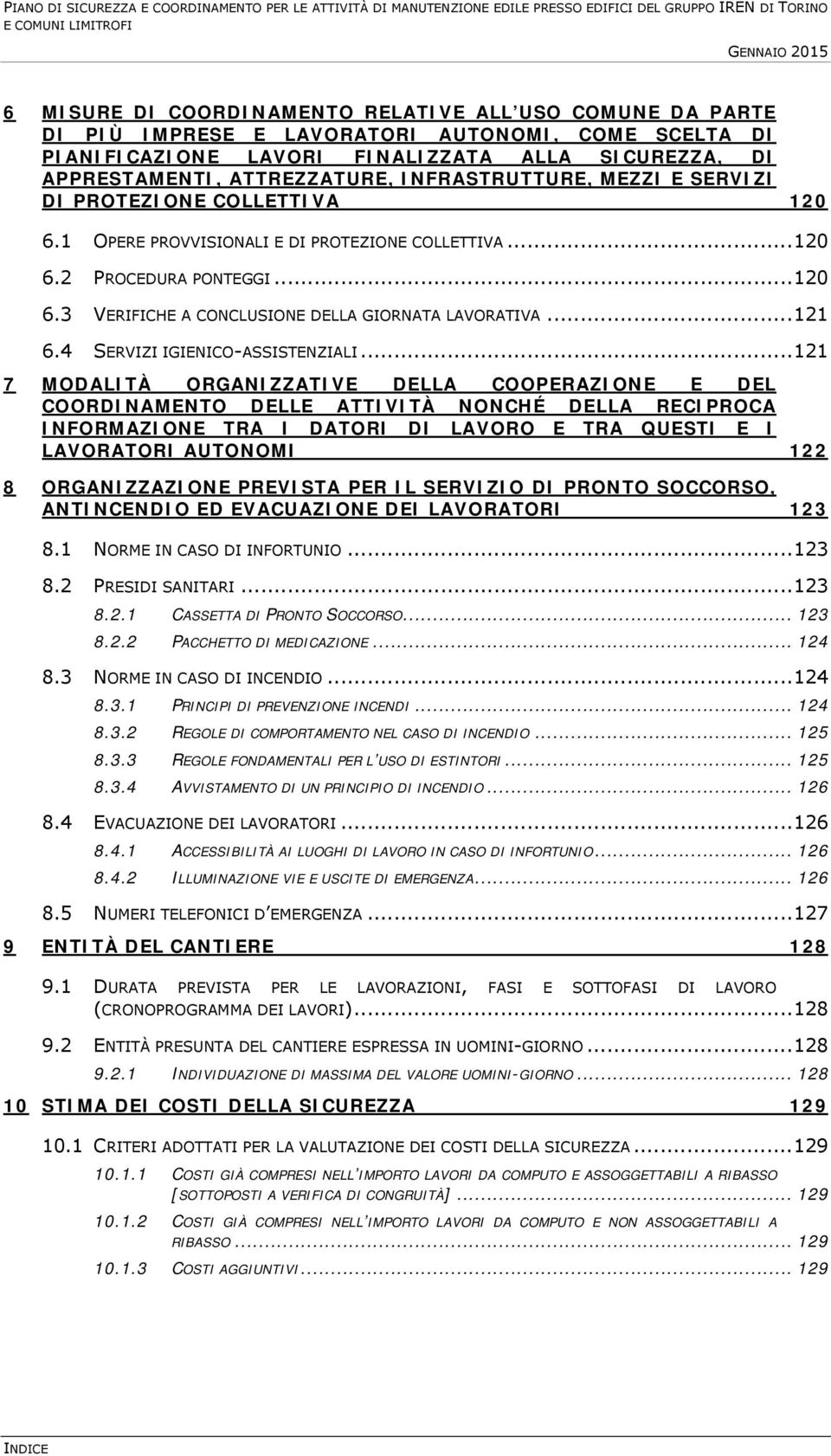 120 6.1 OPERE PROVVISIONALI E DI PROTEZIONE COLLETTIVA... 120 6.2 PROCEDURA PONTEGGI... 120 6.3 VERIFICHE A CONCLUSIONE DELLA GIORNATA LAVORATIVA... 121 6.4 SERVIZI IGIENICO-ASSISTENZIALI.