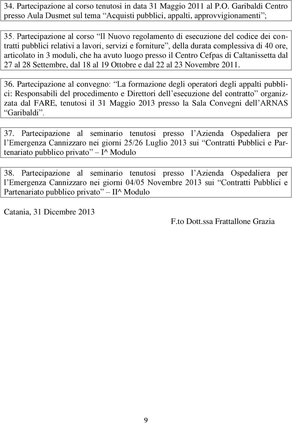 avuto luogo presso il Centro Cefpas di Caltanissetta dal 27 al 28 Settembre, dal 18 al 19 Ottobre e dal 22 al 23 Novembre 2011. 36.