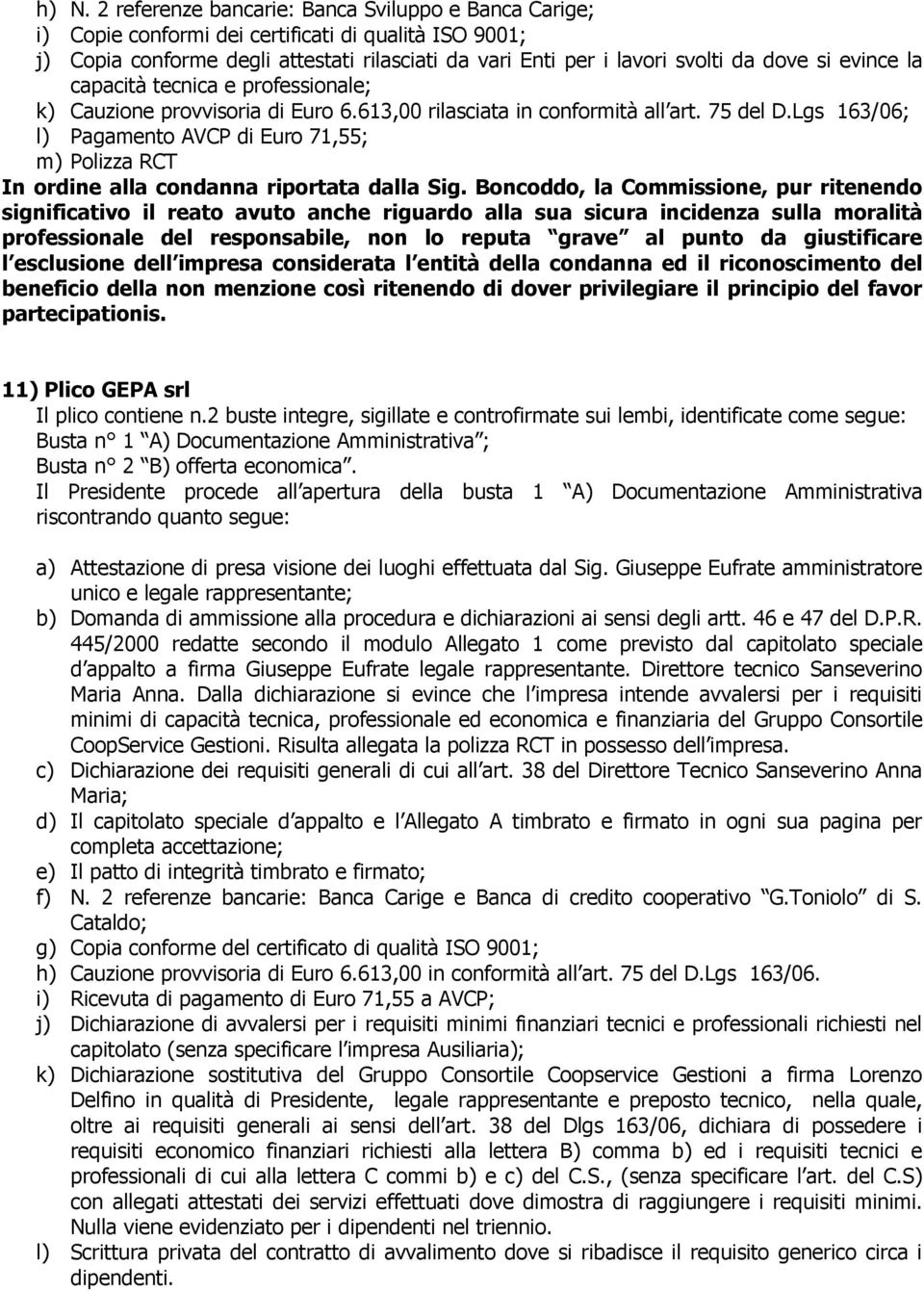 Lgs 163/06; l) Pagamento AVCP di Euro 71,55; m) Polizza RCT In ordine alla condanna riportata dalla Sig.