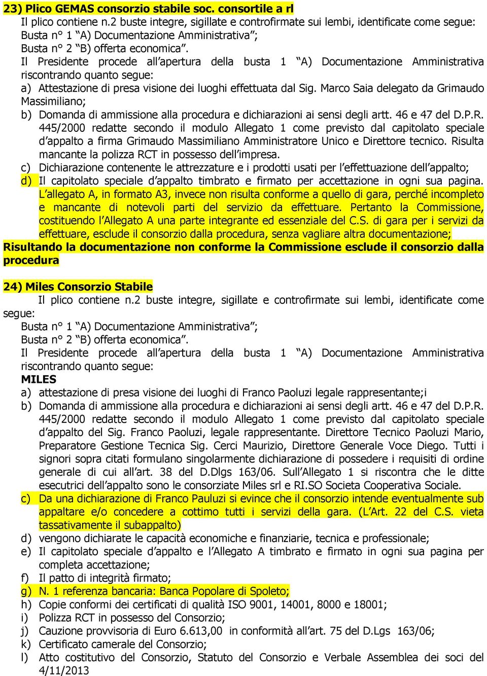 c) Dichiarazione contenente le attrezzature e i prodotti usati per l effettuazione dell appalto; d) Il capitolato speciale d appalto timbrato e firmato per accettazione in ogni sua pagina.