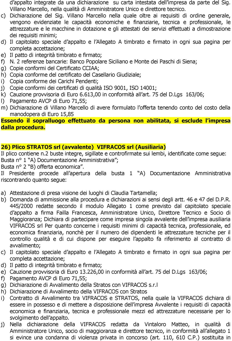 attestati dei servizi effettuati a dimostrazione dei requisiti minimi; d) Il capitolato speciale d appalto e l Allegato A timbrato e firmato in ogni sua pagina per e) Il patto di integrità timbrato e