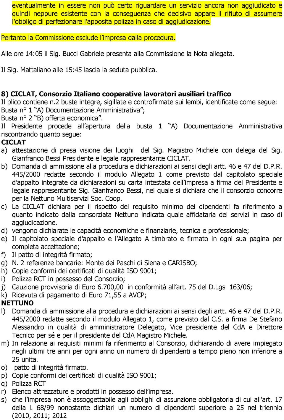 Mattaliano alle 15:45 lascia la seduta pubblica. 8) CICLAT, Consorzio Italiano cooperative lavoratori ausiliari traffico CICLAT a) attestazione di presa visione dei luoghi del Sig.