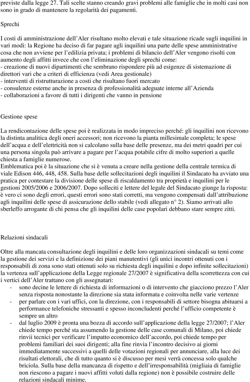 amministrative cosa che non avviene per l edilizia privata; i problemi di bilancio dell Aler vengono risolti con aumento degli affitti invece che con l eliminazione degli sprechi come: - creazione di