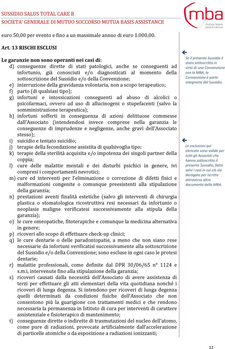 sottoscrizione del Sussidio e/o della Convenzione; e) interruzione della gravidanza volontaria, non a scopo terapeutico; f) parto (di qualsiasi tipo); g) infortuni e intossicazioni conseguenti ad