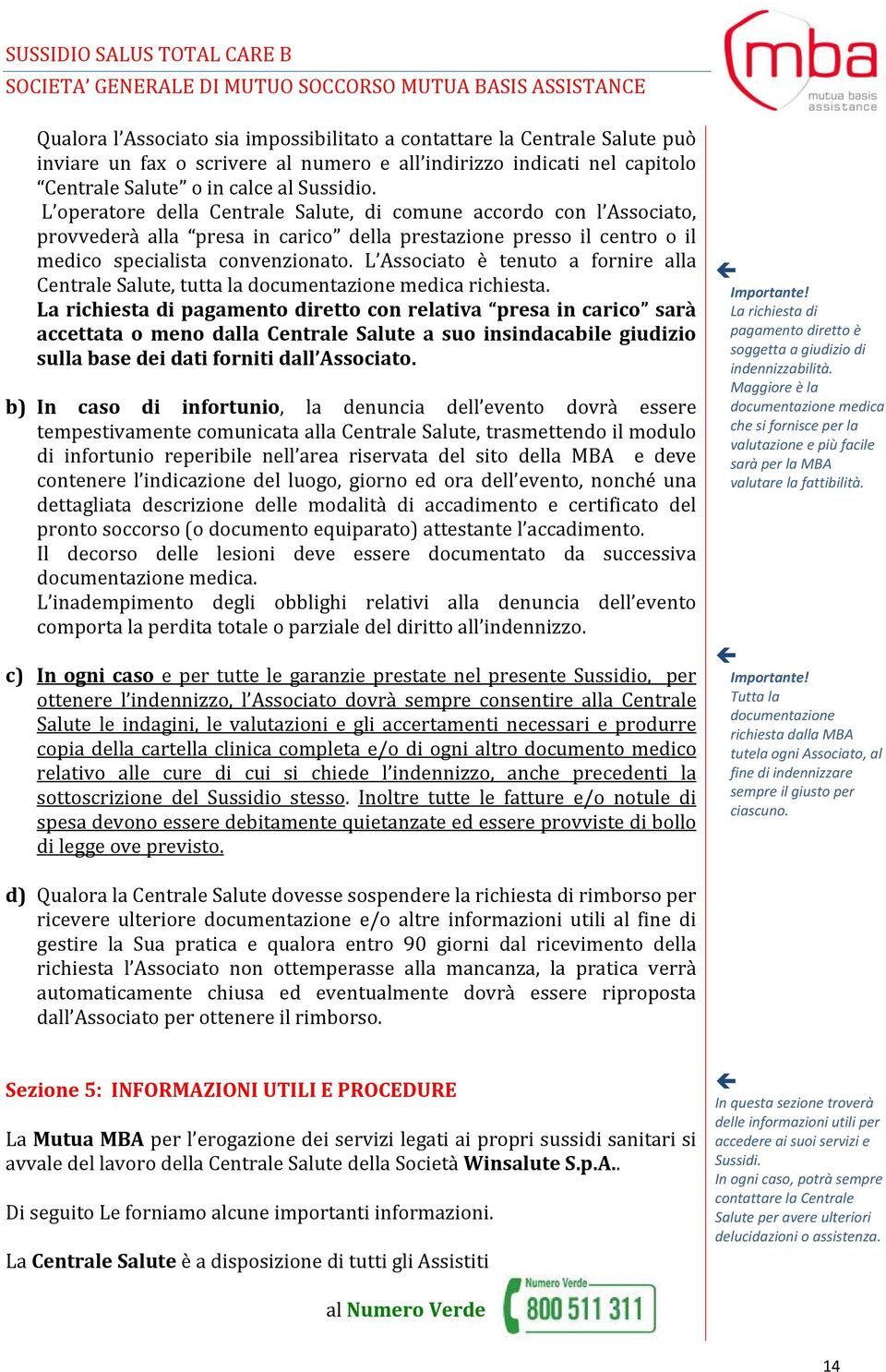 L Associato è tenuto a fornire alla Centrale Salute, tutta la documentazione medica richiesta.