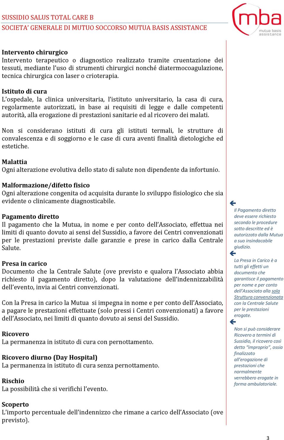 Istituto di cura L ospedale, la clinica universitaria, l istituto universitario, la casa di cura, regolarmente autorizzati, in base ai requisiti di legge e dalle competenti autorità, alla erogazione