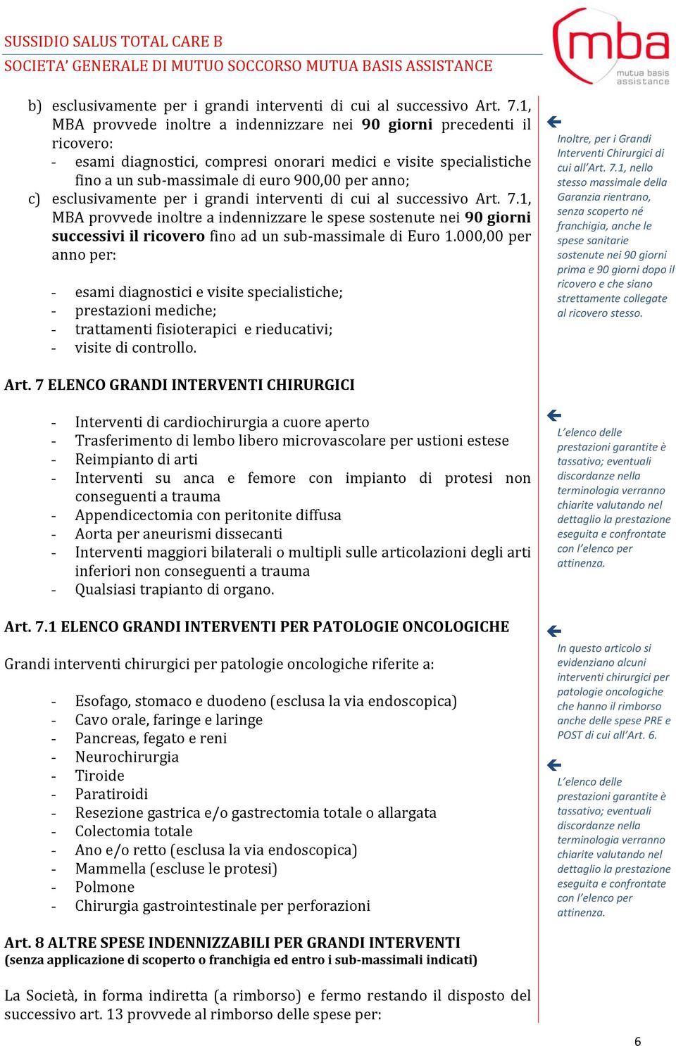 esclusivamente per i grandi interventi di cui al successivo Art. 7.1, MBA provvede inoltre a indennizzare le spese sostenute nei 90 giorni successivi il ricovero fino ad un sub massimale di Euro 1.