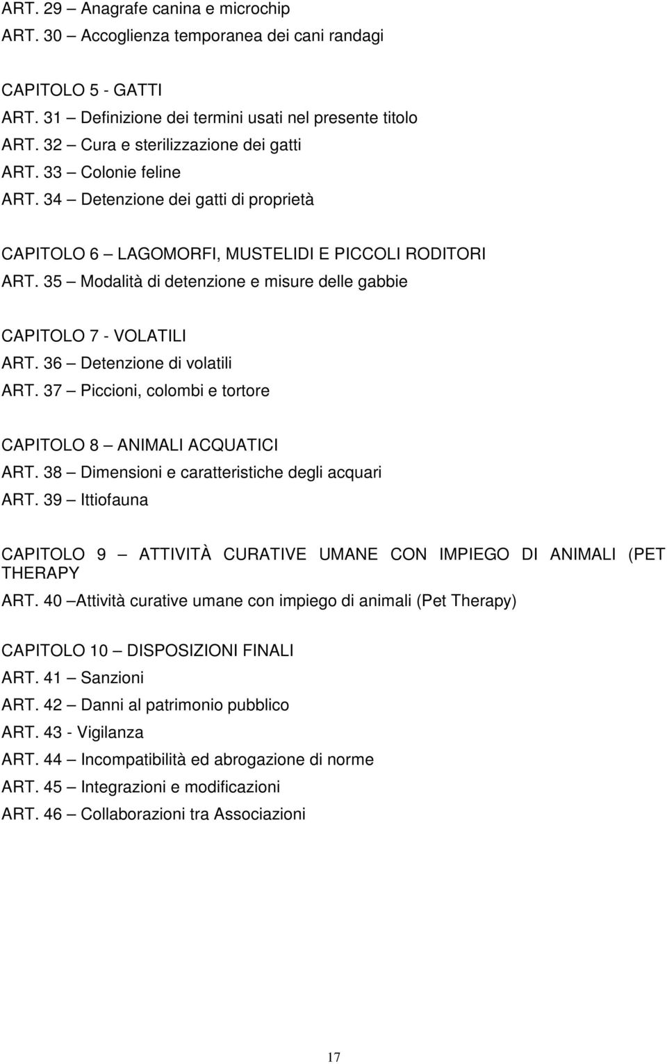35 Modalità di detenzione e misure delle gabbie CAPITOLO 7 - VOLATILI ART. 36 Detenzione di volatili ART. 37 Piccioni, colombi e tortore CAPITOLO 8 ANIMALI ACQUATICI ART.