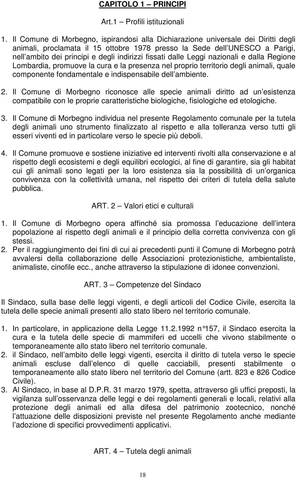 indirizzi fissati dalle Leggi nazionali e dalla Regione Lombardia, promuove la cura e la presenza nel proprio territorio degli animali, quale componente fondamentale e indispensabile dell ambiente. 2.