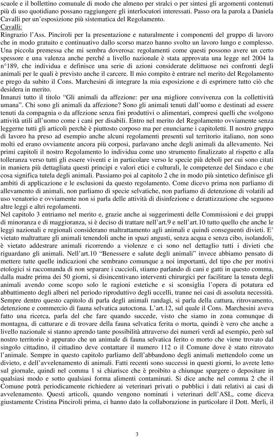 Pinciroli per la presentazione e naturalmente i componenti del gruppo di lavoro che in modo gratuito e continuativo dallo scorso marzo hanno svolto un lavoro lungo e complesso.