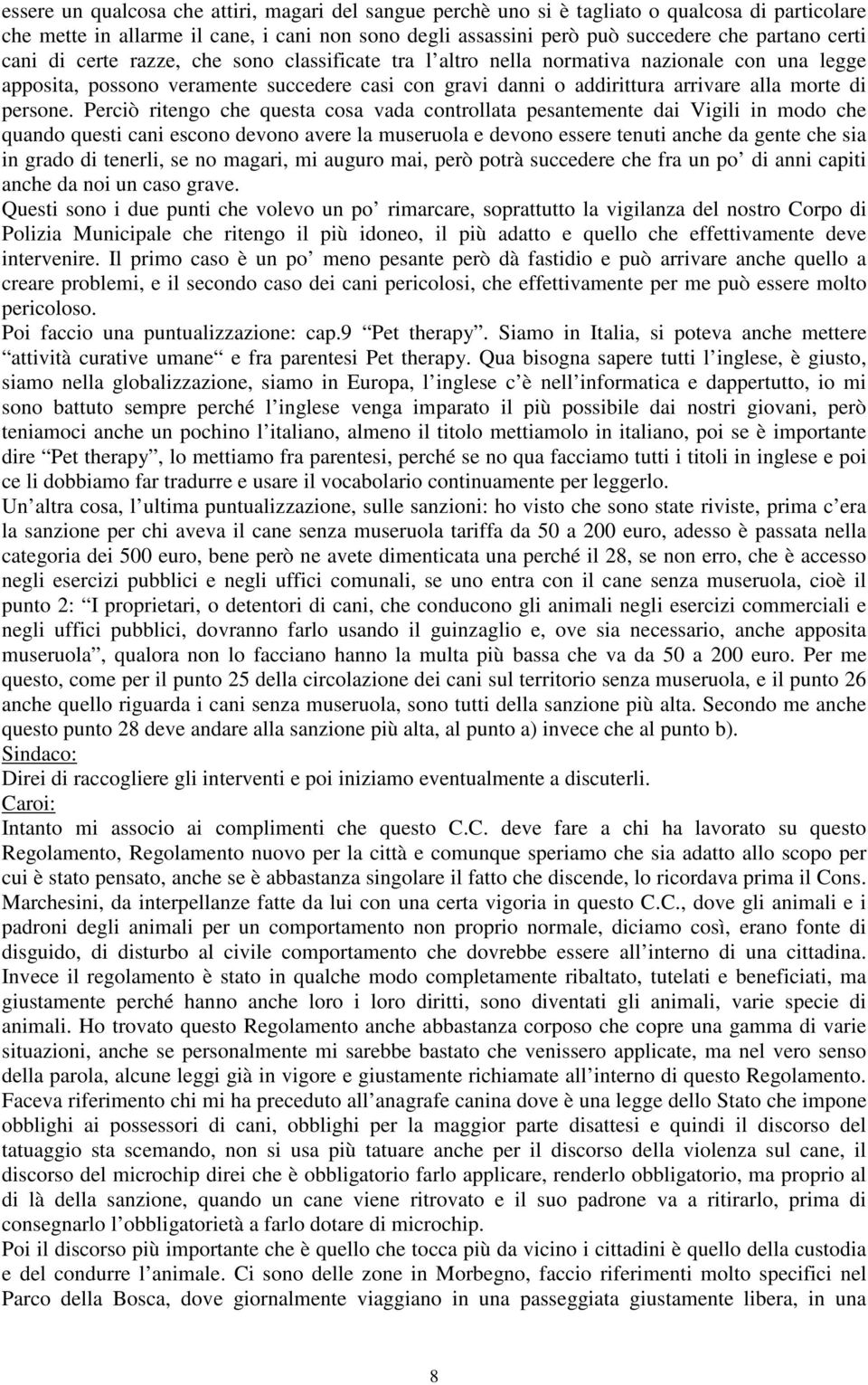 Perciò ritengo che questa cosa vada controllata pesantemente dai Vigili in modo che quando questi cani escono devono avere la museruola e devono essere tenuti anche da gente che sia in grado di