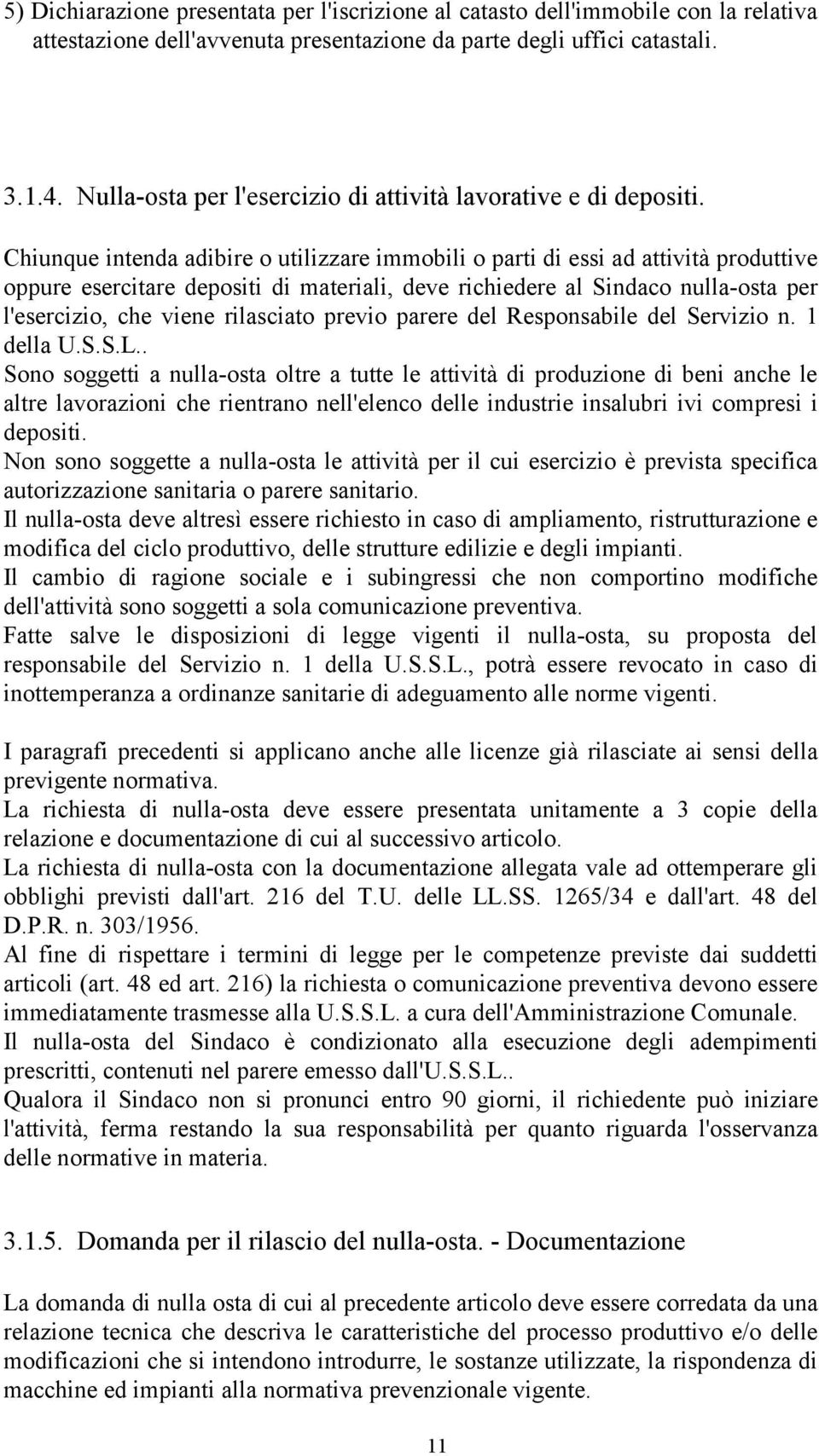 Chiunque intenda adibire o utilizzare immobili o parti di essi ad attività produttive oppure esercitare depositi di materiali, deve richiedere al Sindaco nulla-osta per l'esercizio, che viene