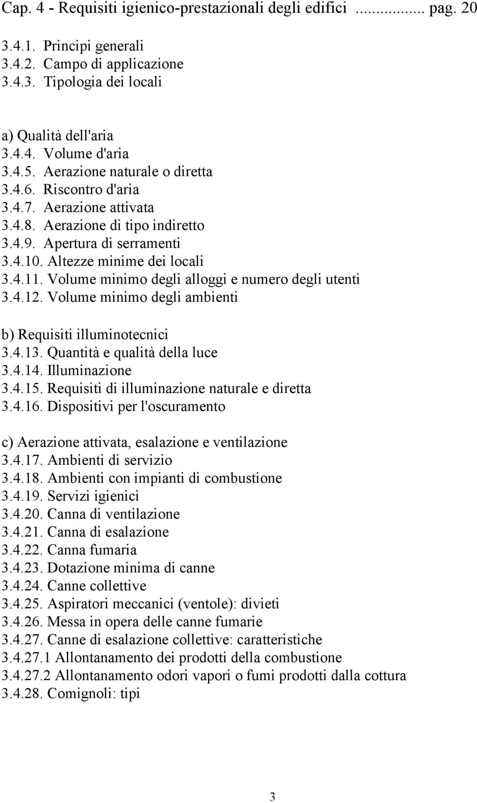 Volume minimo degli alloggi e numero degli utenti 3.4.12. Volume minimo degli ambienti b) Requisiti illuminotecnici 3.4.13. Quantità e qualità della luce 3.4.14. Illuminazione 3.4.15.