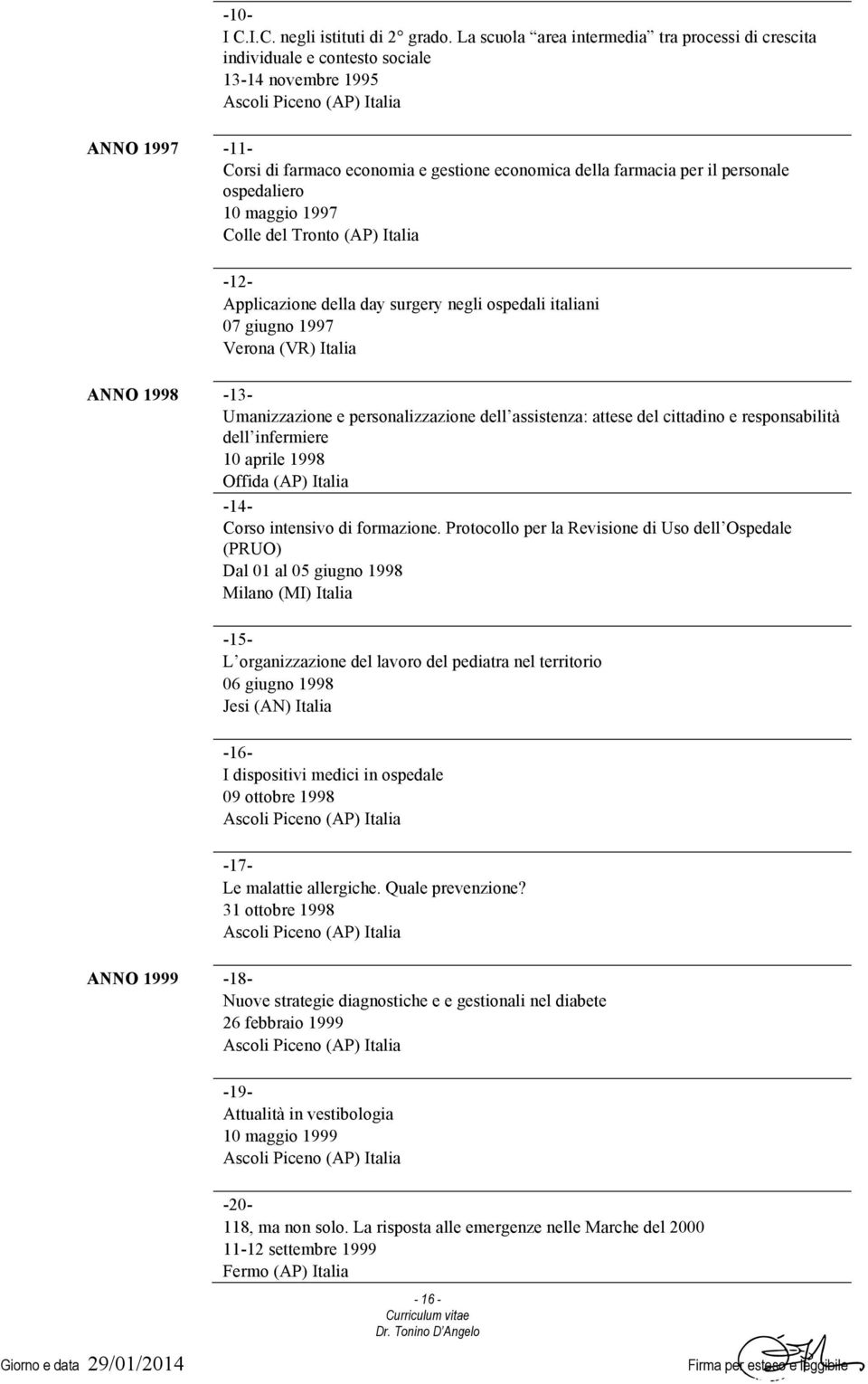 ospedaliero 10 maggio 1997 Colle del Tronto (AP) Italia -12- Applicazione della day surgery negli ospedali italiani 07 giugno 1997 Verona (VR) Italia ANNO 1998-13- Umanizzazione e personalizzazione