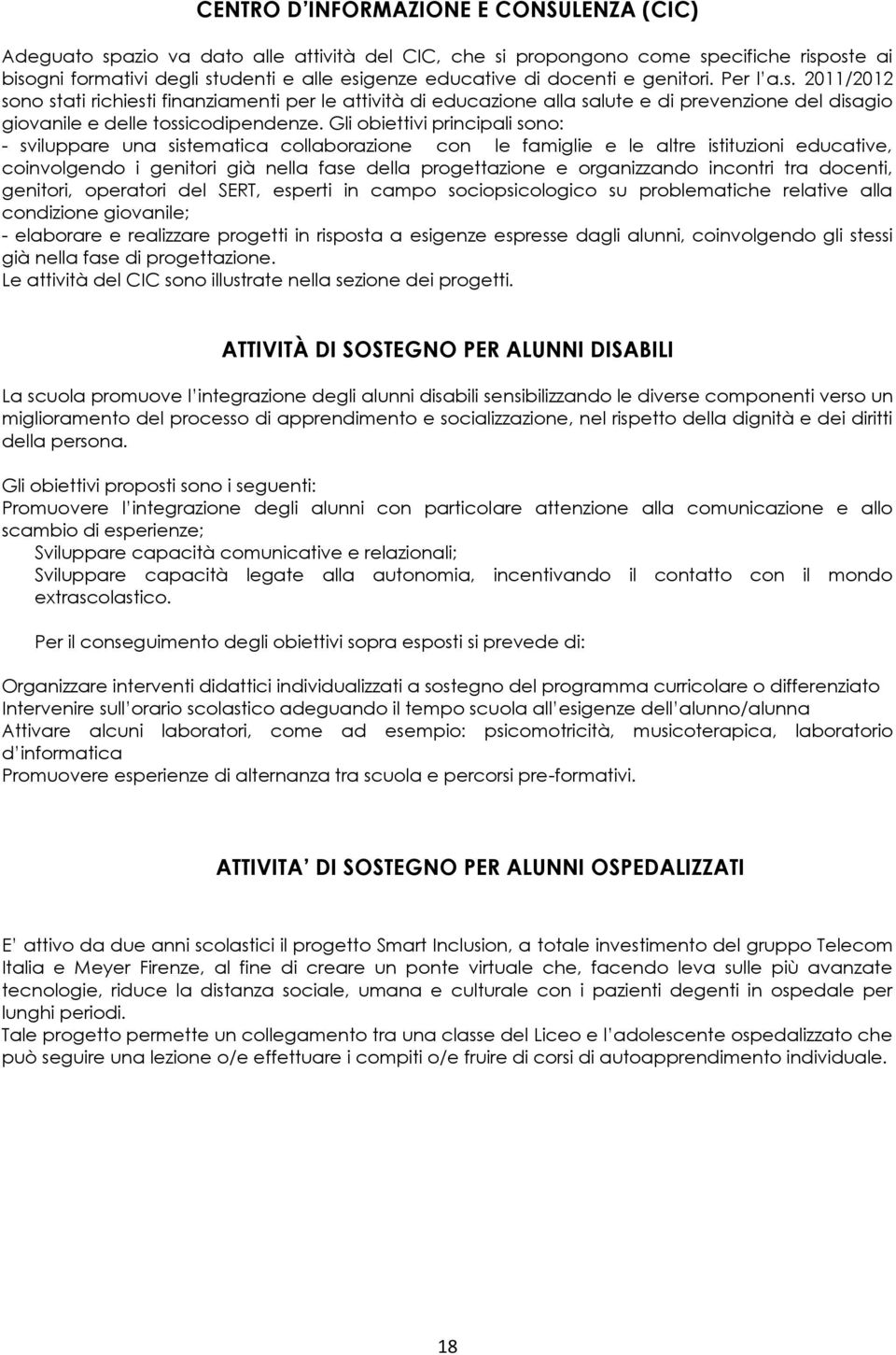 Gli obiettivi principali sono: - sviluppare una sistematica collaborazione con le famiglie e le altre istituzioni educative, coinvolgendo i genitori già nella fase della progettazione e organizzando