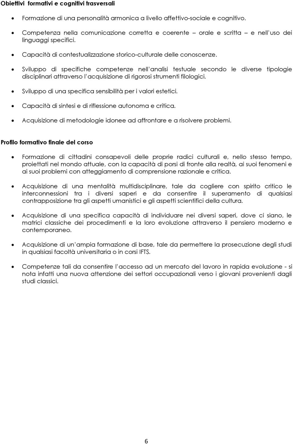 Sviluppo di specifiche competenze nell analisi testuale secondo le diverse tipologie disciplinari attraverso l acquisizione di rigorosi strumenti filologici.