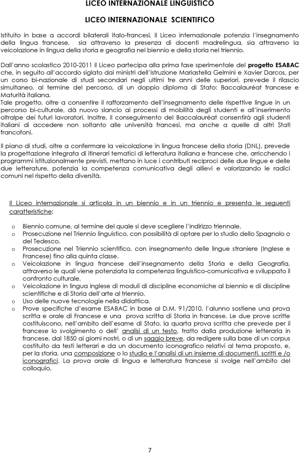 Dall anno scolastico 2010-2011 il Liceo partecipa alla prima fase sperimentale del progetto ESABAC che, in seguito all accordo siglato dai ministri dell Istruzione Mariastella Gelmini e Xavier