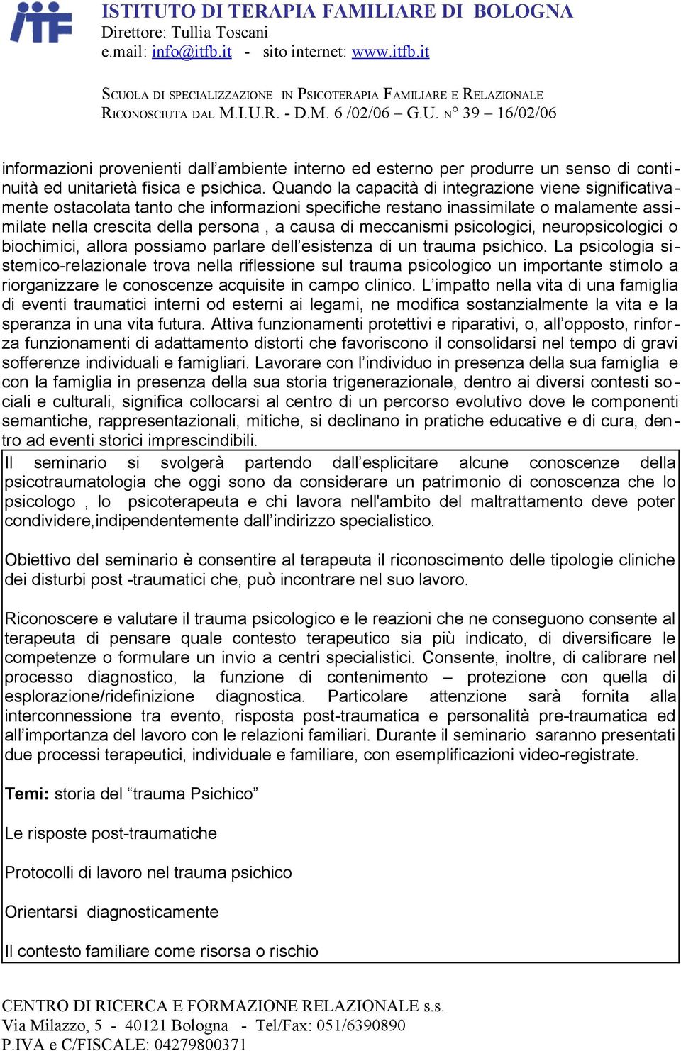 meccanismi psicologici, neuropsicologici o biochimici, allora possiamo parlare dell esistenza di un trauma psichico.