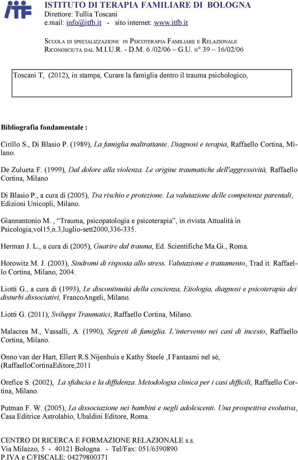 , a cura di (2005), Tra rischio e protezione. La valutazione delle competenze parentali, Edizioni Unicopli, Milano. Giannantonio M.