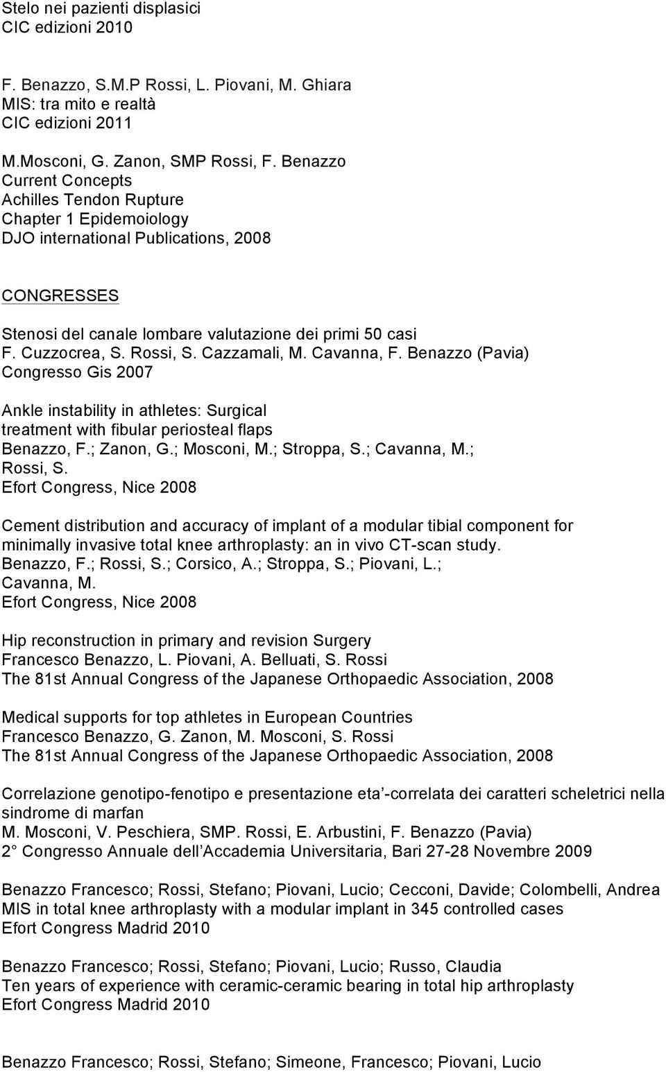 Rossi, S. Cazzamali, M. Cavanna, F. Benazzo (Pavia) Congresso Gis 2007 Ankle instability in athletes: Surgical treatment with fibular periosteal flaps Benazzo, F.; Zanon, G.; Mosconi, M.; Stroppa, S.