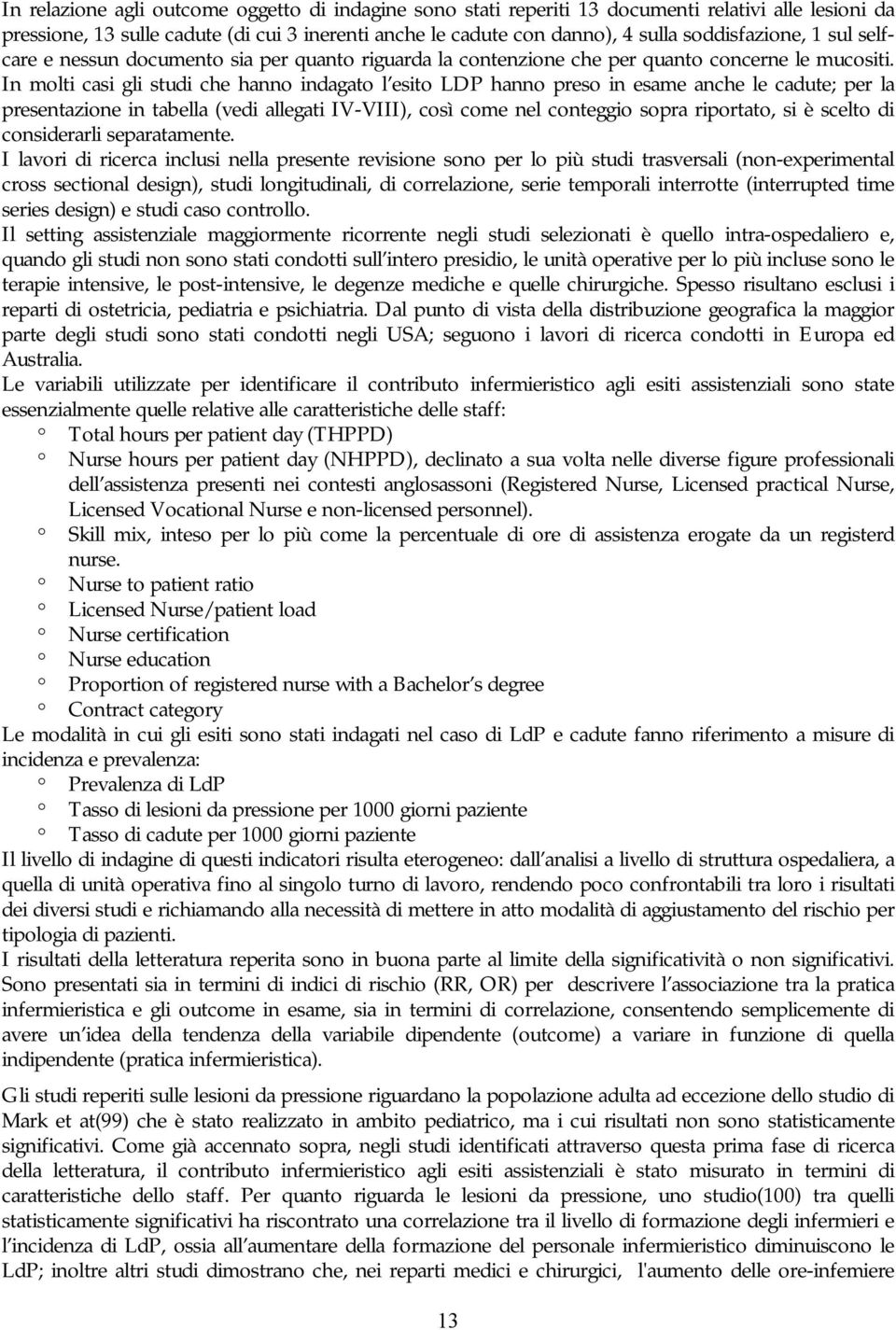 In molti casi gli studi che hanno indagato l esito LDP hanno preso in esame anche le cadute; per la presentazione in tabella (vedi allegati IV-VIII), così come nel conteggio sopra riportato, si è