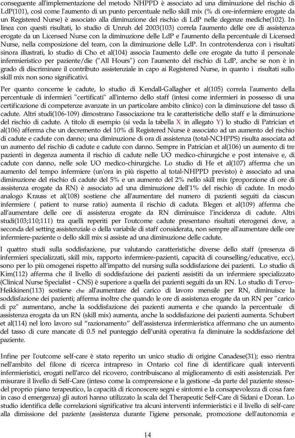 In linea con questi risultati, lo studio di Unruh del 2003(103) correla l'aumento delle ore di assistenza erogate da un Licensed Nurse con la diminuzione delle LdP e l'aumento della percentuale di