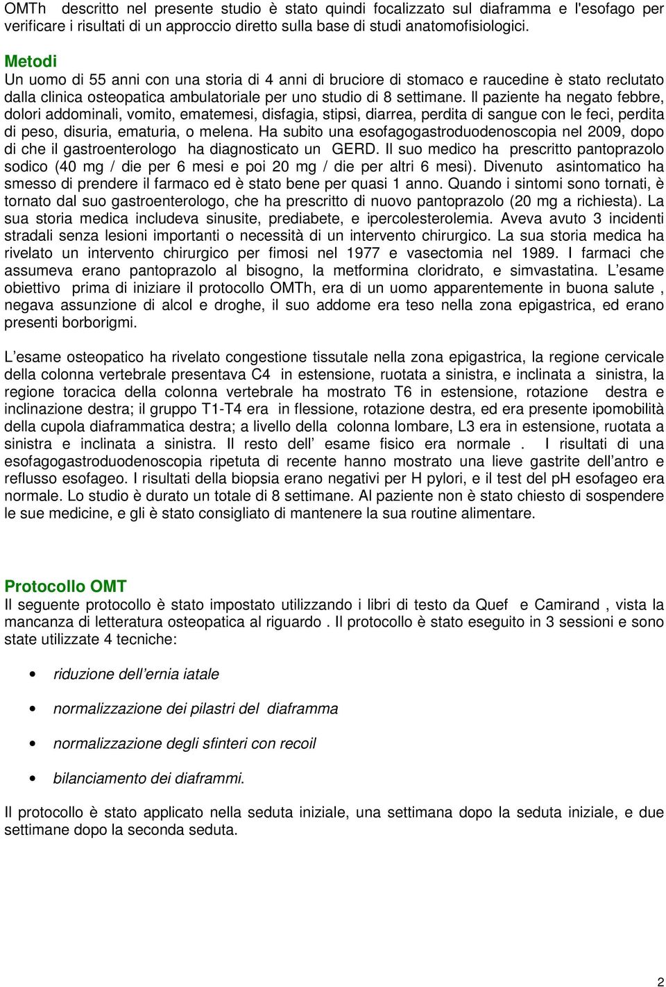 ll paziente ha negato febbre, dolori addominali, vomito, ematemesi, disfagia, stipsi, diarrea, perdita di sangue con le feci, perdita di peso, disuria, ematuria, o melena.