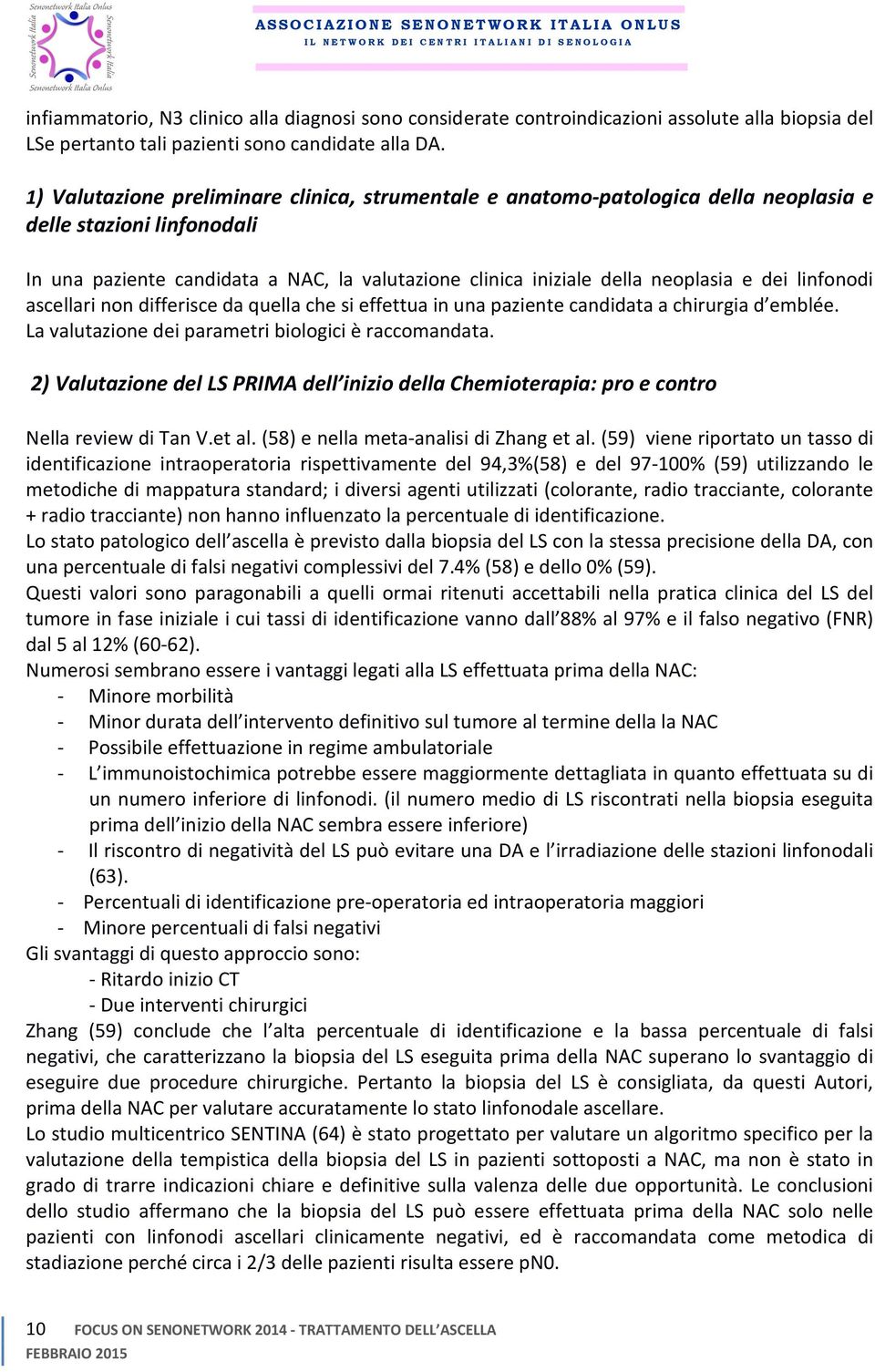 dei linfonodi ascellari non differisce da quella che si effettua in una paziente candidata a chirurgia d emblée. La valutazione dei parametri biologici è raccomandata.