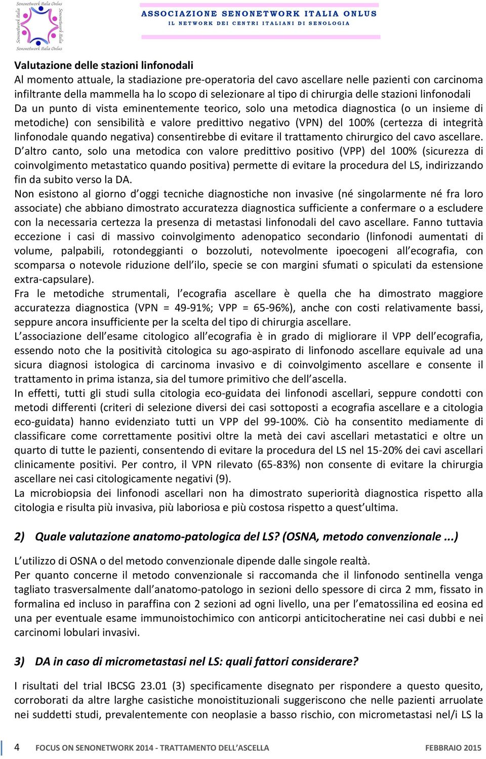 100% (certezza di integrità linfonodale quando negativa) consentirebbe di evitare il trattamento chirurgico del cavo ascellare.