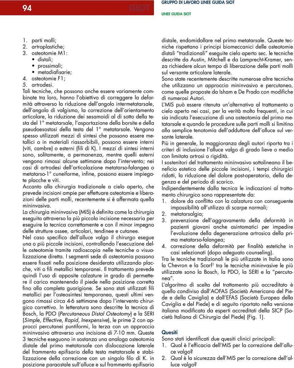 correzione dell orientamento articolare, la riduzione dei sesamoidi al di sotto della testa del 1 metatarsale, l asportazione della borsite e della pseudoesostosi della testa del 1 metatarsale.