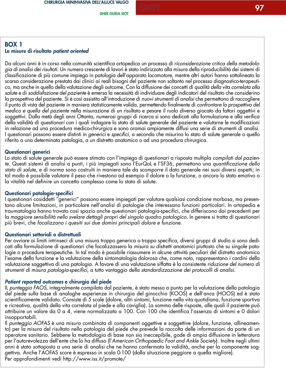 Un numero crescente di lavori è stato indirizzato alla misura della riproducibilità dei sistemi di classificazione di più comune impiego in patologia dell apparato locomotore, mentre altri autori