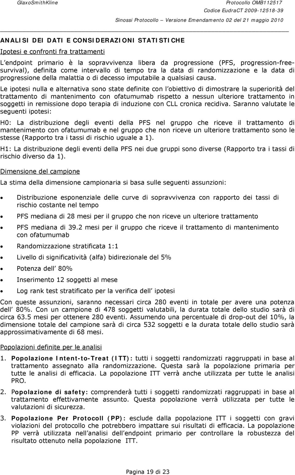 Le ipotesi nulla e alternativa sono state definite con l obiettivo di dimostrare la superiorità del trattamento di mantenimento con ofatumumab rispetto a nessun ulteriore trattamento in soggetti in