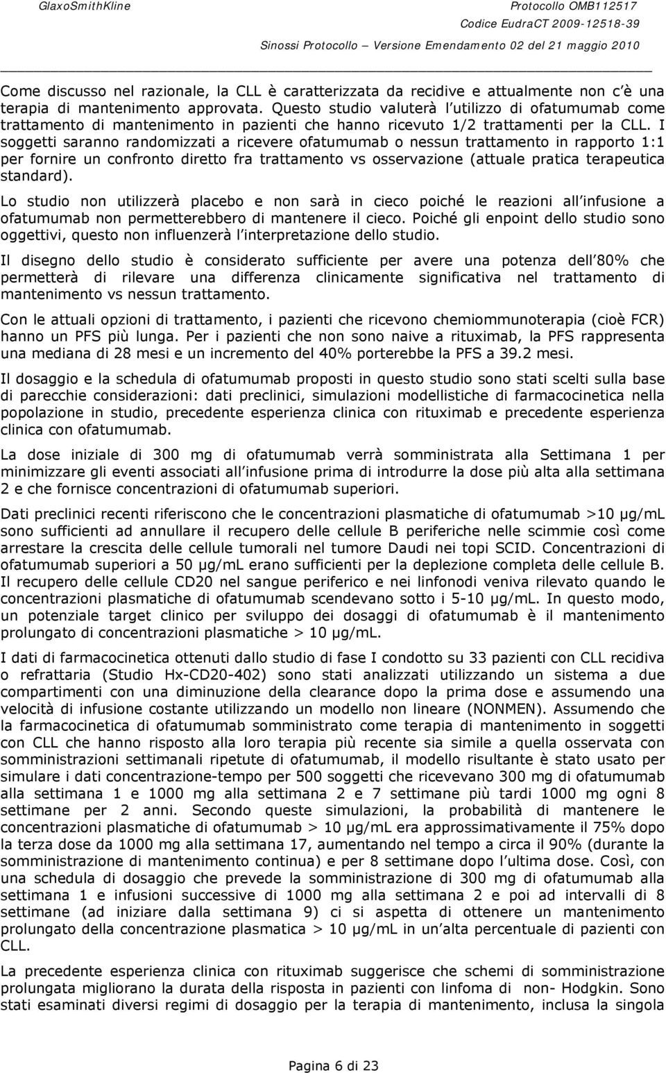 I soggetti saranno randomizzati a ricevere ofatumumab o nessun trattamento in rapporto 1:1 per fornire un confronto diretto fra trattamento vs osservazione (attuale pratica terapeutica standard).