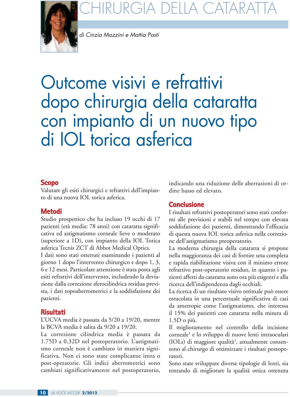 Metodi Studio prospettico che ha incluso 19 occhi di 17 pazienti (età media: 78 anni) con cataratta significativa ed astigmatismo corneale lieve o moderato (superiore a 1D), con impianto della IOL