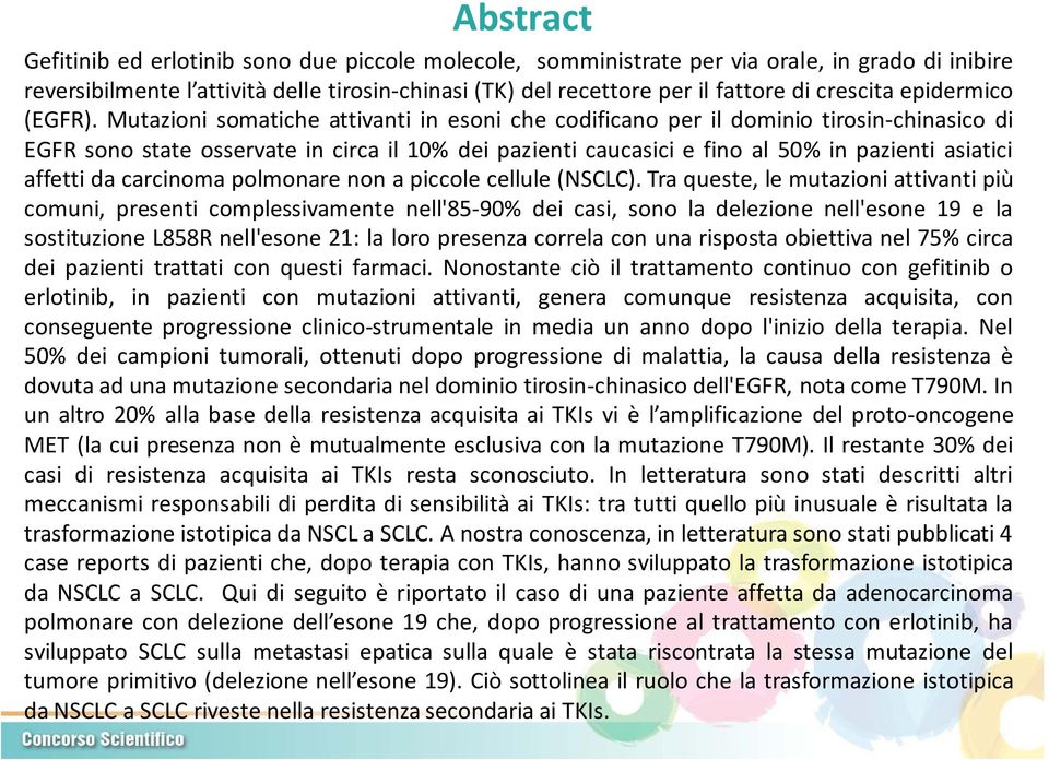 Mutazioni somatiche attivanti in esoni che codificano per il dominio tirosin chinasico di EGFR sono state osservate in circa il 10% dei pazienti caucasici e fino al 50% in pazienti asiatici affetti