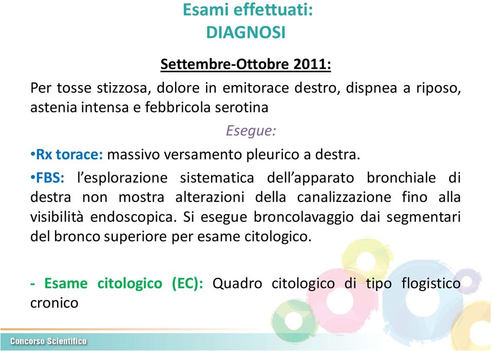 FBS: l esplorazione sistematica dell apparato bronchiale di destra non mostra alterazioni della canalizzazione fino alla