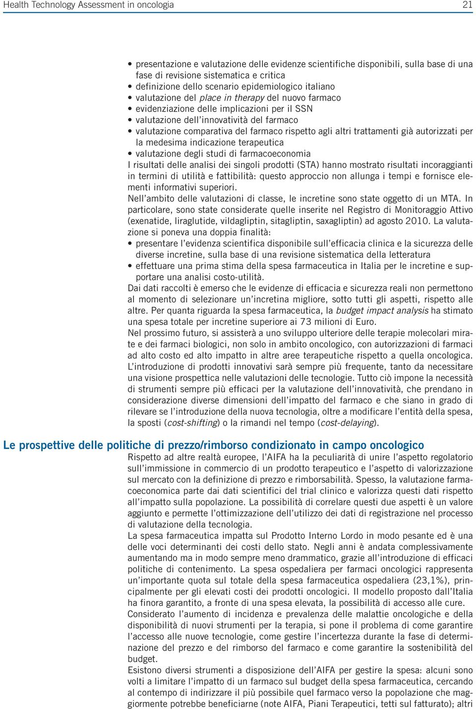 rispetto agli altri trattamenti già autorizzati per la medesima indicazione terapeutica valutazione degli studi di farmacoeconomia I risultati delle analisi dei singoli prodotti (STA) hanno mostrato