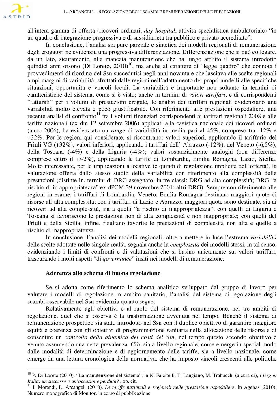 Differenziazione che si può collegare, da un lato, sicuramente, alla mancata manutenzione che ha lungo afflitto il sistema introdotto quindici anni orsono (Di Loreto, 2010) 10, ma anche al carattere