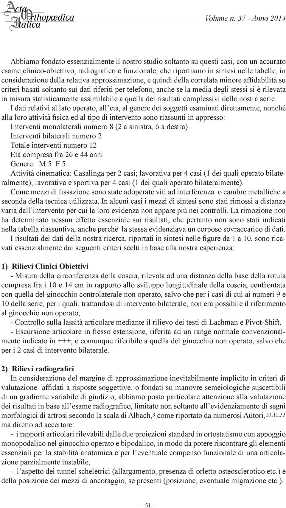 considerazione della relativa approssimazione, e quindi della correlata minore affidabilità su criteri basati soltanto sui dati riferiti per telefono, anche se la media degli stessi si è rilevata in