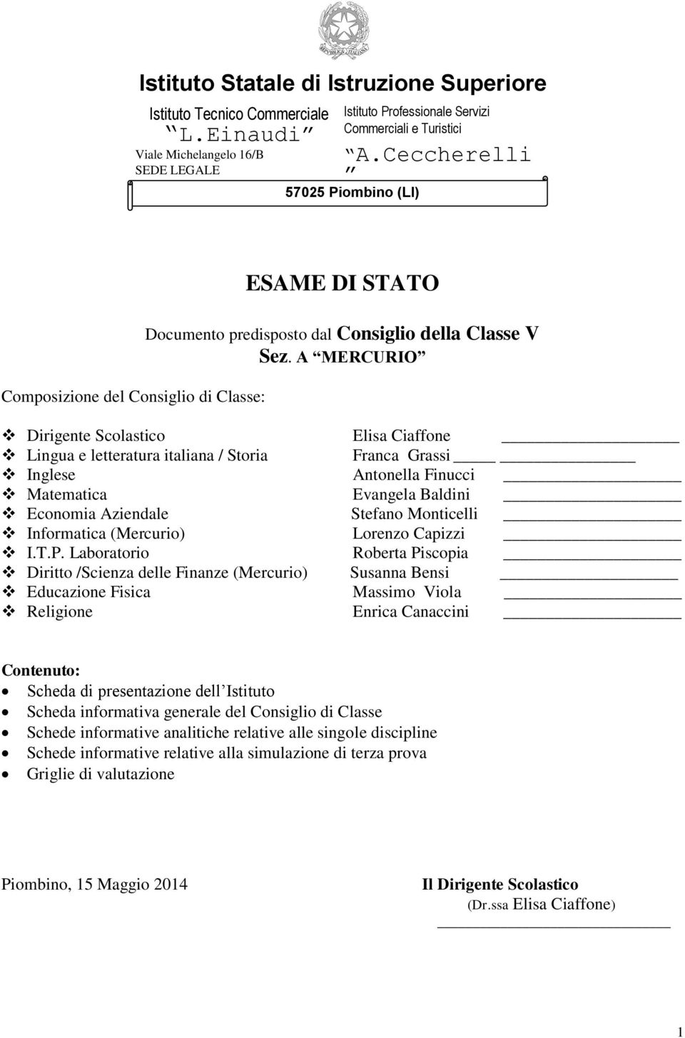 A MERCURIO Dirigente Scolastico Elisa Ciaffone Lingua e letteratura italiana / Storia Franca Grassi Inglese Antonella Finucci Matematica Evangela Baldini Economia Aziendale Stefano Monticelli