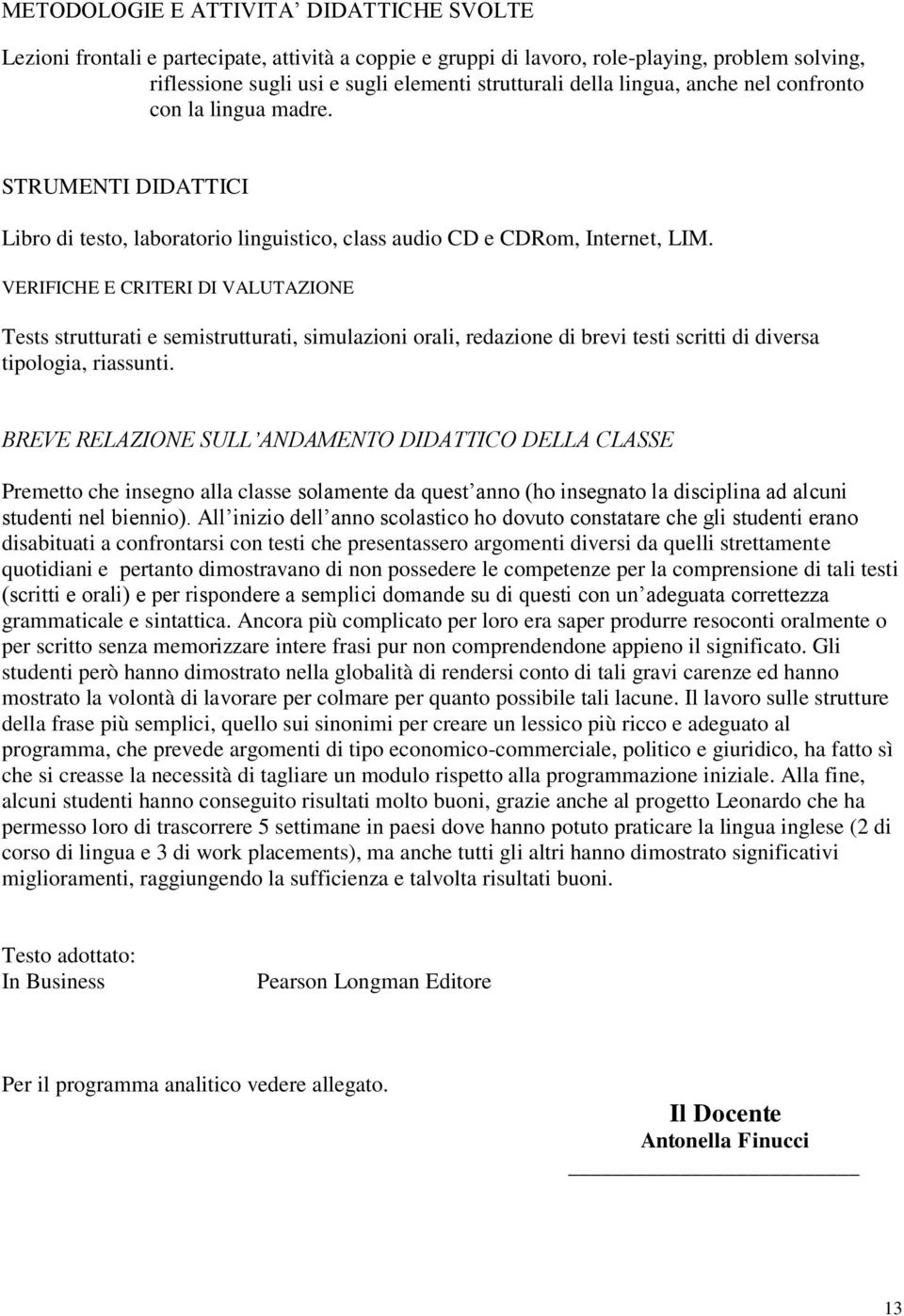 VERIFICHE E CRITERI DI VALUTAZIONE Tests strutturati e semistrutturati, simulazioni orali, redazione di brevi testi scritti di diversa tipologia, riassunti.