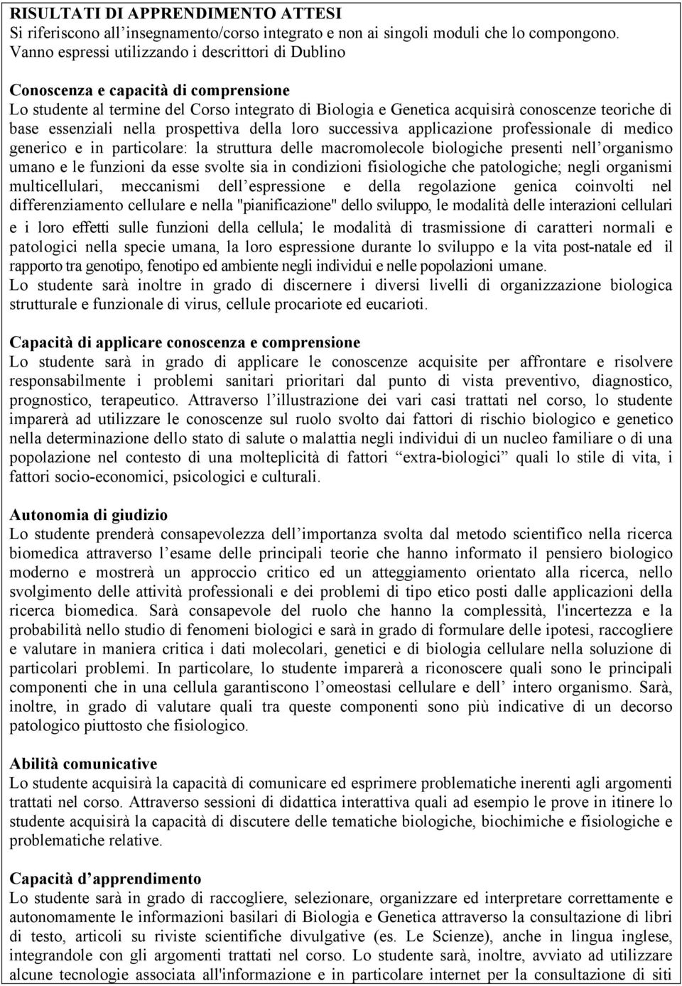 essenziali nella prospettiva della loro successiva applicazione professionale di medico generico e in particolare: la struttura delle macromolecole biologiche presenti nell organismo umano e le