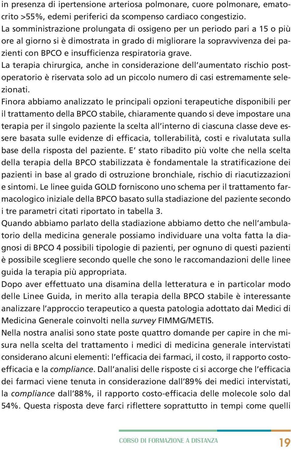 grave. La terapia chirurgica, anche in considerazione dell aumentato rischio postoperatorio è riservata solo ad un piccolo numero di casi estremamente selezionati.