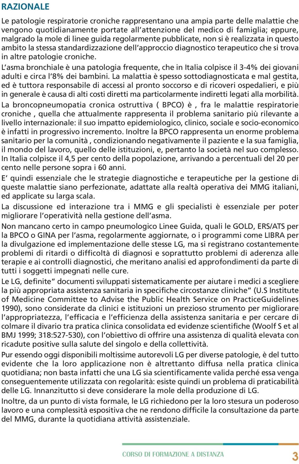 L asma bronchiale è una patologia frequente, che in Italia colpisce il 3-4% dei giovani adulti e circa l 8% dei bambini.