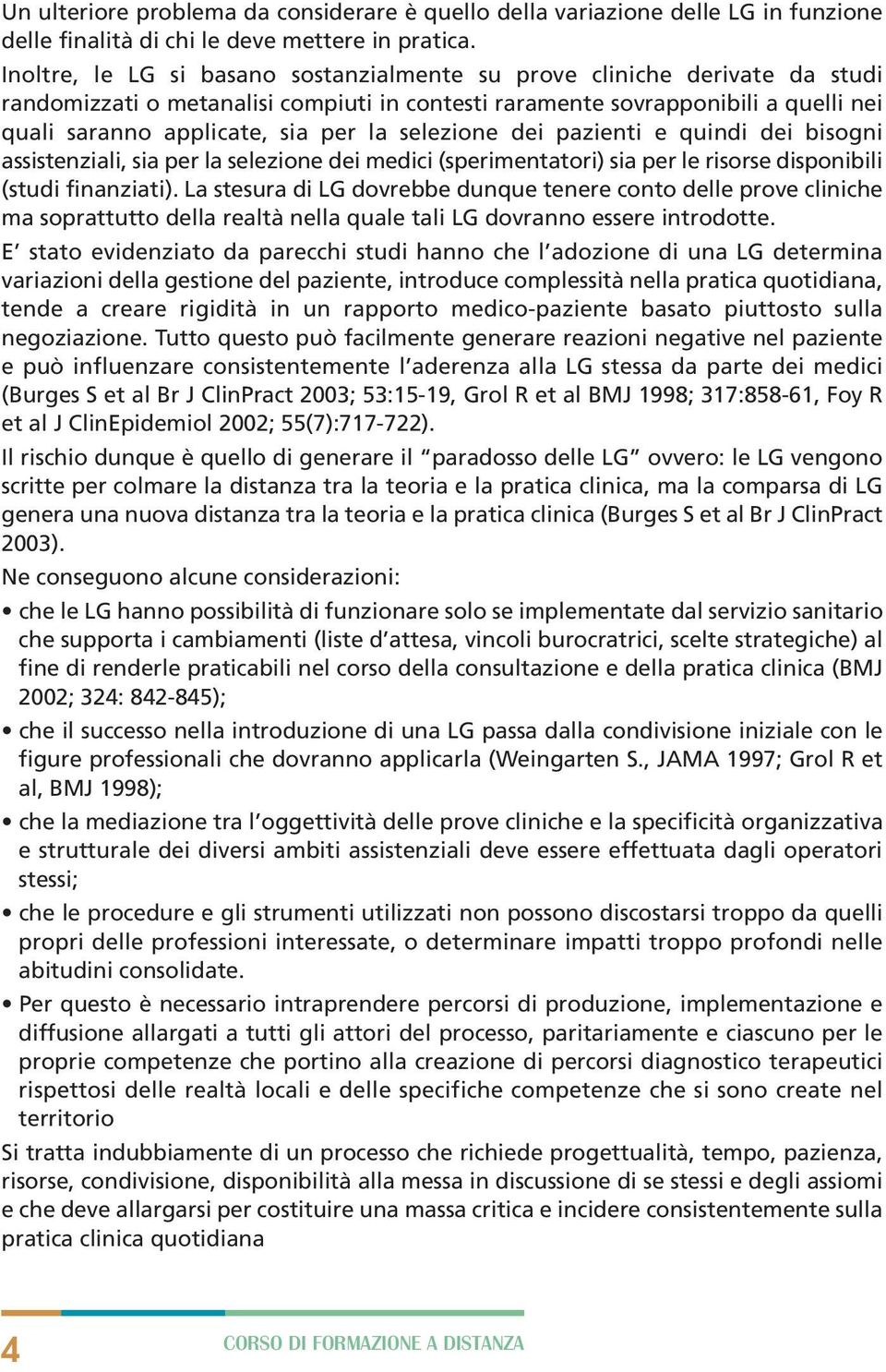 selezione dei pazienti e quindi dei bisogni assistenziali, sia per la selezione dei medici (sperimentatori) sia per le risorse disponibili (studi finanziati).