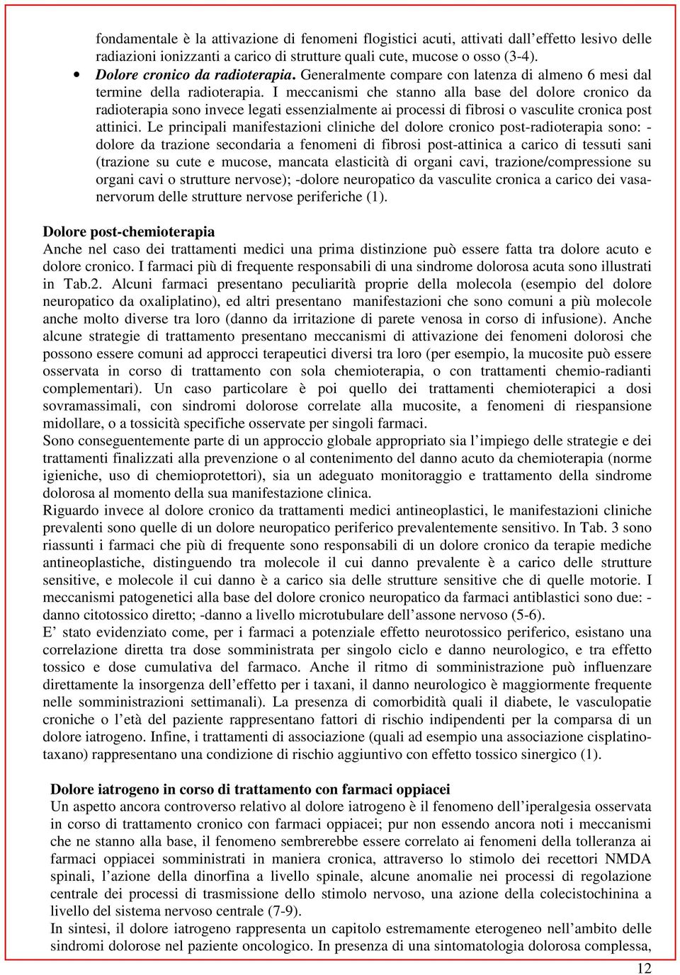 I meccanismi che stanno alla base del dolore cronico da radioterapia sono invece legati essenzialmente ai processi di fibrosi o vasculite cronica post attinici.