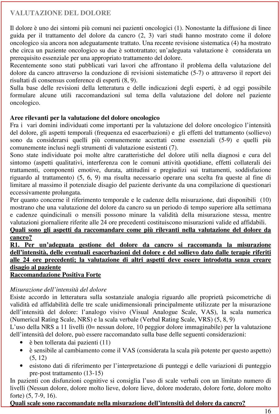 Una recente revisione sistematica (4) ha mostrato che circa un paziente oncologico su due è sottotrattato; un adeguata valutazione è considerata un prerequisito essenziale per una appropriato