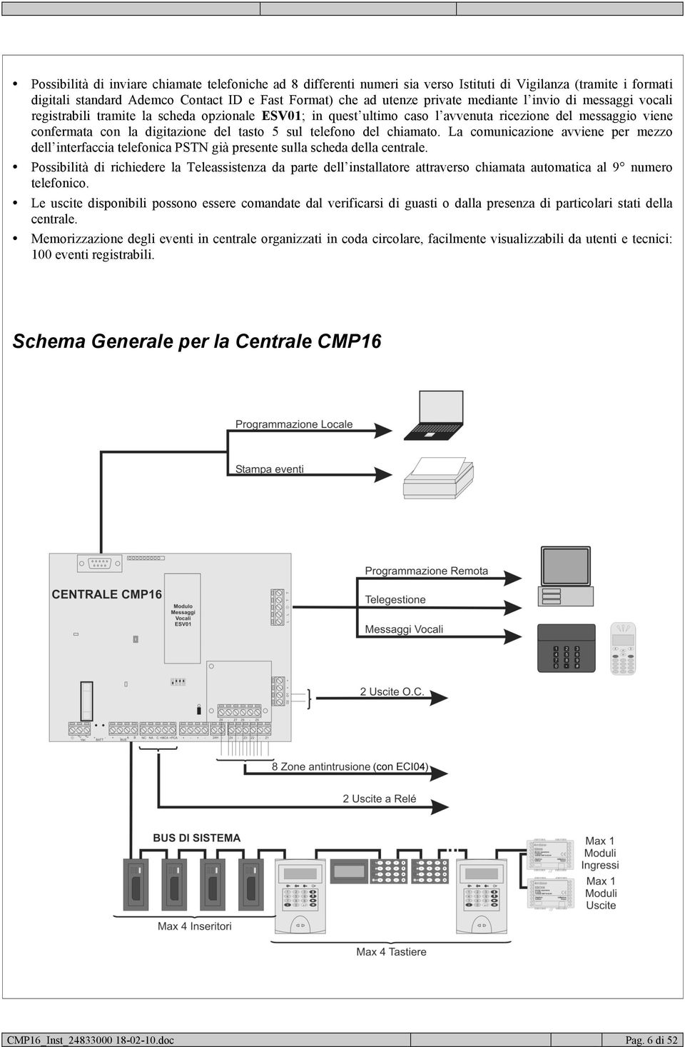 chiamato. La comunicazione avviene per mezzo dell interfaccia telefonica PSTN già presente sulla scheda della centrale.