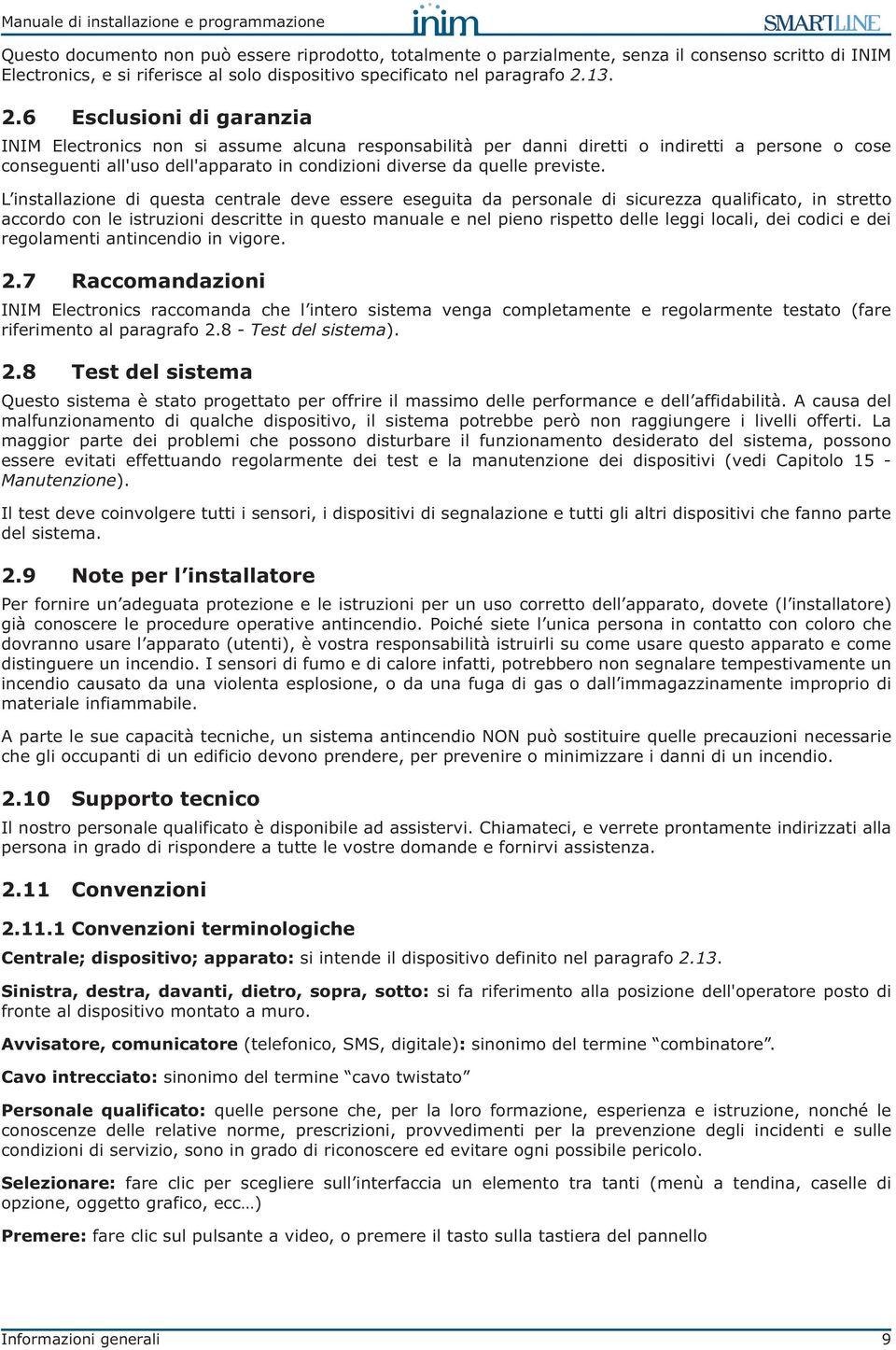 6 Esclusioni di garanzia INIM Electronics non si assume alcuna responsabilità per danni diretti o indiretti a persone o cose conseguenti all'uso dell'apparato in condizioni diverse da quelle previste.