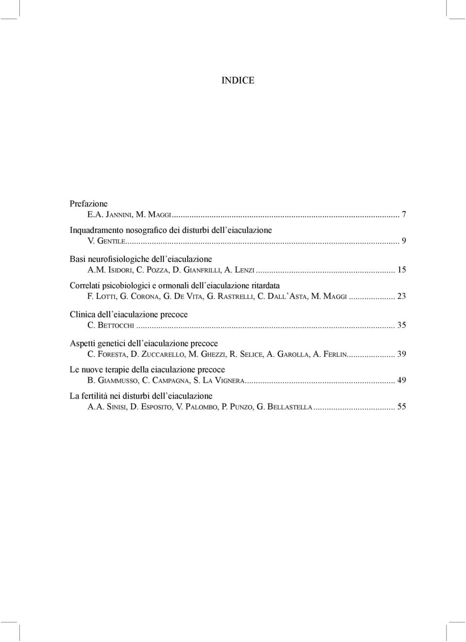 .. 23 Clinica dell eiaculazione precoce C. BETTOCCHI... 35 Aspetti genetici dell eiaculazione precoce C. FORESTA, D. ZUCCARELLO, M. GHEZZI, R. SELICE, A. GAROLLA, A. FERLIN.